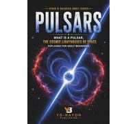Pulsars: What Is a Pulsar, the Cosmic Lighthouses of Space Explained for Adult Beginners