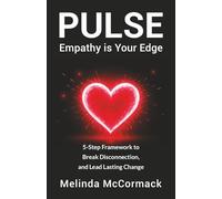 PULSE Empathy is Your Edge: 5-Step Framework to Break Disconnection and Lead Lasting Change