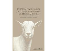Pulsion d'agression, ou le besoin naturel de bouc émissaire: Essai sur la haine et le racisme