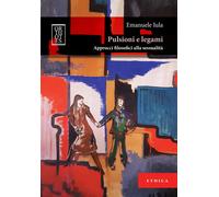 Pulsioni e legami. Approcci filosofici alla sessualità - Iula Emanuele