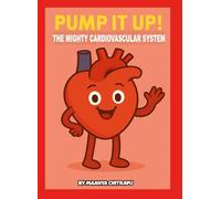 Pump It Up!: The Mighty Cardiovascular System