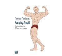 Pumping Arnold. Il mito e il corpo di Schwarzenegger
