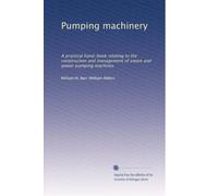 Pumping machinery. A practical hand-book relating to the construction and management of steam and power pumping machines. 15