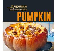 Pumpkin: 50 Cozy Recipes for Cooking With Pumpkin, from Savory to Sweet