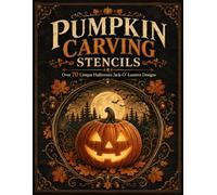 Pumpkin Carving Stencils: Over 70 Original Halloween Carving Templates Featuring Spooky Faces, Cute Designs & Seasonal Icons