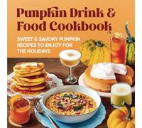 Pumpkin Drink and Food Cookbook: Sweet & Savory Pumpkin Recipes to Enjoy for the Holidays