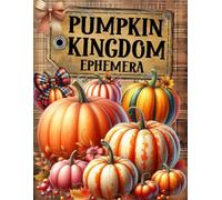 Pumpkin Kingdom Ephemera Book: High Quality Images Of Foods, For Paper Crafts, Scrapbooking, Mixed Media, Junk Journals, Collage Art, Artist Trading Cards, and More.