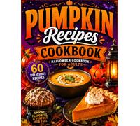 Pumpkin Recipes Cookbook for Adults: 60 Festive Recipes for Adults Featuring Appetizers, Main Dishes, Sides, Desserts, and Seasonal Drinks