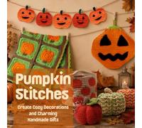 Pumpkin Stitches: Create Cozy Decorations and Charming Handmade Gifts