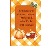 Pumpkins and autumn leaves - Magic is in what each heart believes.: A Lovely Autumn Gift Notebook for Family and Friends.