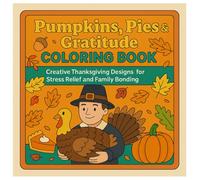 Pumpkins, Pies & Gratitude Coloring Book: Creative Thanksgiving Design for Stress Relief and Family Bonding