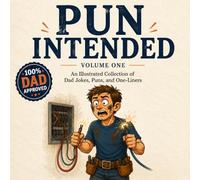 Pun Intended: Volume One: An Illustrated Collection of Dad Jokes, Puns, and One-Liners