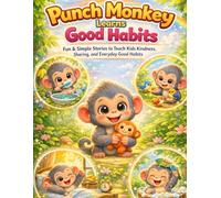 Punch Monkey Learns Good Habits: Fun & Simple Stories to Teach Kids Kindness, Sharing, and Everyday Good Habits