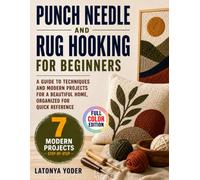 Punch Needle and Rug Hooking for Beginners: A Guide to Techniques and Modern Projects for a Beautiful Home, Organized for Quick Reference