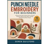 Punch Needle Embroidery for Beginners: A Step-by-Step Guide to Modern Patterns, Essential Techniques, Wall Art, Rugs, Pillows, Tote Bags, and Stylish Home Décor Projects
