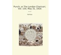 Punch, or The London Charivari, Vol. 150, May 31, 1916 (Classic Books)