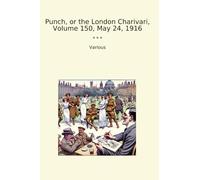 Punch, or the London Charivari, Volume 150, May 24, 1916 (Classic Books)