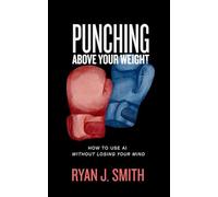 Punching Above Your Weight: How to Use AI Without Losing Your Mind