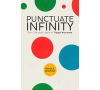 Punctuate Infinity: The Life and Light of Yayoi Kusama