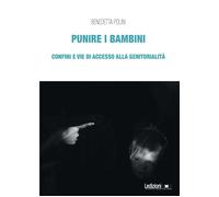 Punire i bambini. Confini e vie di accesso alla genitorialità - Polini Benedetta