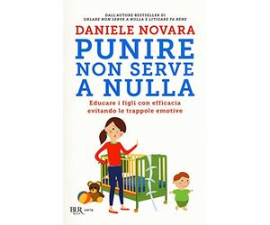 Punire non serve a nulla. Educare i figli con efficacia evitando le trappole emotive