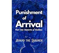 Punishment of Arrival | Anand the Laborer: Truths, Shadows, and Memories of Madness.