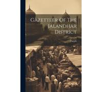Punjab Gazetteer Of The Jalandhar District (Tascabile)