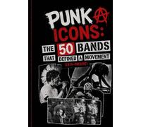 PUNK ICONS THE 50 BANDS THAT DEFINED A MOVEMENT (1970-PRESENT): The 50 Most Influential Punk Bands in History - From Underground Rebellion to Global ... and Countercultural Music Movement | BOOK
