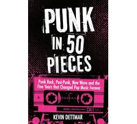 Punk in 50 Pieces: Punk, Post-Punk, New Wave and the Five Years that Changed Pop Music Forever