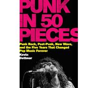 Punk in 50 Pieces: Punk Rock, Post-punk, New Wave, and the Five Years That Changed Pop Music Forever