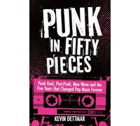 Punk in Fifty Pieces: Punk Rock, Post-Punk, New Wave and the Five Years that Changed Pop Music Forever