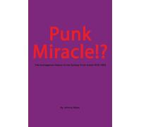 Punk Miracle: The outrageous history of the Sydney punk scene 1976 - 1983