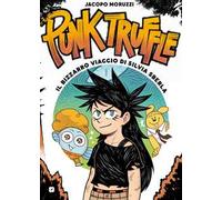 Punk truffle. Il bizzarro viaggio di Silvia Sberla - Moruzzi Jacopo