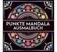 Punkte Mandala Malbuch für Erwachsene - Über 50 einzigartige Dot-Mandalas zum Ausmalen: Entspannung, Achtsamkeit & Stressabbau