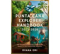 PUNTA CANA EXPLORER HANDBOOK 2025-2026: Off-Resort Adventures and Hidden Gems in the Dominican Republic
