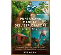 PUNTA CANA MANUALE DELL'ESPLORATORE 2025-2026: Avventure Fuori dai Resort e Tesori Nascosti nella Repubblica Dominicana