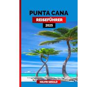 PUNTA CANA REISEFÜHRER 2025: Der ultimative Urlaubsplaner für All-Inclusive-Resorts, beste Strände, Ausflüge und Abenteuer in der Karibik
