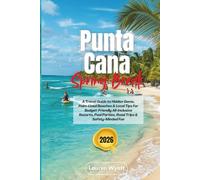 Punta Cana Spring Break 2026: A Travel Guide to Hidden Gems, Palm-Lined Beaches & Local Tips for Budget-Friendly All-Inclusive Resorts, Pool Parties, Road Trips & Safety-Minded Fun