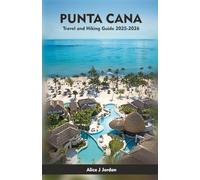 PUNTA CANA Travel and Hiking Guide 2025-2026: A Local Manual Including Adventure, Hiking Trails, Insider Tips, And More