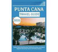 PUNTA CANA TRAVEL GUIDE 2025: Explore White-Sand Beaches, Thrilling Excursions, and Vibrant Nightlife with Insider Tips for the Perfect Getaway