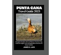Punta Cana Travel Guide 2025: Navigate Paradise with Confidence: practical Tips ,culture Insights and unforgettable Itineraries for every traveler.