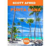 PUNTA CANA TRAVEL GUIDE 2026: Punta Cana Unveiled: Beaches, All-Inclusive Resorts, Hidden Gems & Unforgettable Caribbean Adventures
