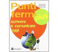 Punti fermi plus. Scrivere e comunicare oggi. Per le Scuole superiori