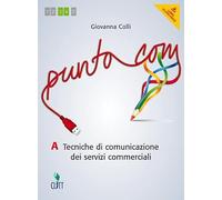 Punto com. Tecniche di comunciazione dei servizi commerciali. Vol. A. Per le Scuole superiori. Con e-book. Con espansione online