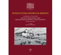 Punto d'incontro di artisti. Contributi per i 180 anni della Società delle Belle Arti Circolo degli Artisti «Casa di Dante» (1843-2023). Ediz. italiana e inglese