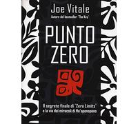 Punto zero. Il segreto finale di «Zero limits» e la via dei miracoli di Ho'oponopono