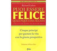 Puoi essere felice. Qualunque cosa accada. Cinque principi per gustare la vita con la giusta prospettiva