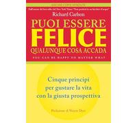 Puoi essere felice. Qualunque cosa accada. Cinque principi per gustare la vita con la giusta prospettiva