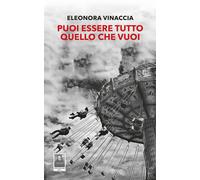 Puoi essere tutto quello che vuoi - Vinaccia Eleonora