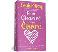 Puoi guarire il tuo cuore. Come ritrovare la pace dopo un periodo difficile. Nuova ediz.